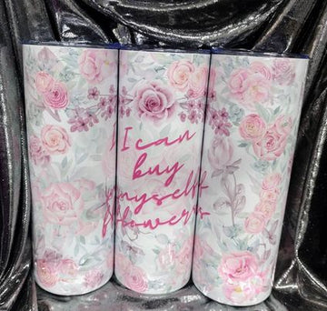 I Can Buy Myself Flowers RTS Finished Tumblers/Sublimation Transfers